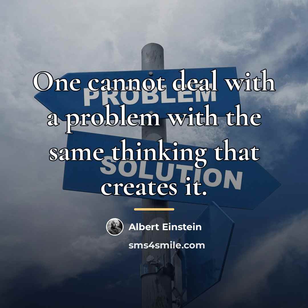 “One cannot deal with a problem with the same thinking…” quote by Albert Einstein