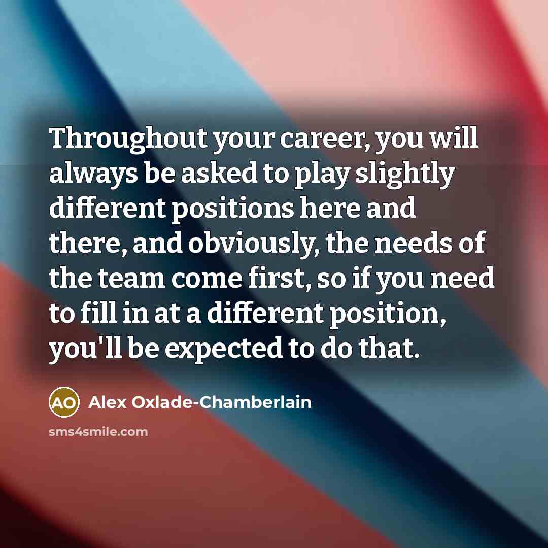 “Throughout your career, you will always be asked to play…” quote by Alex Oxlade-Chamberlain