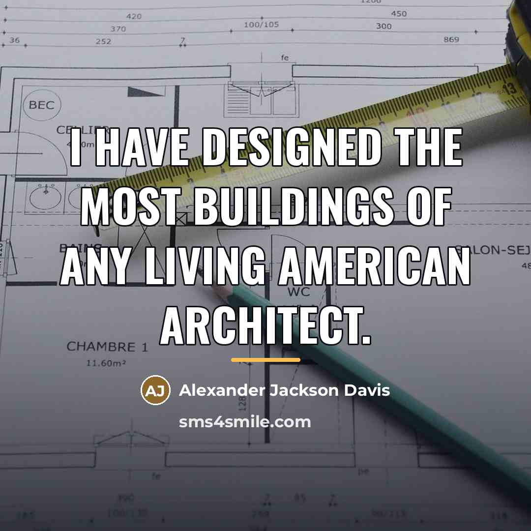 “I have designed the most buildings of any living American…” quote by Alexander Jackson Davis