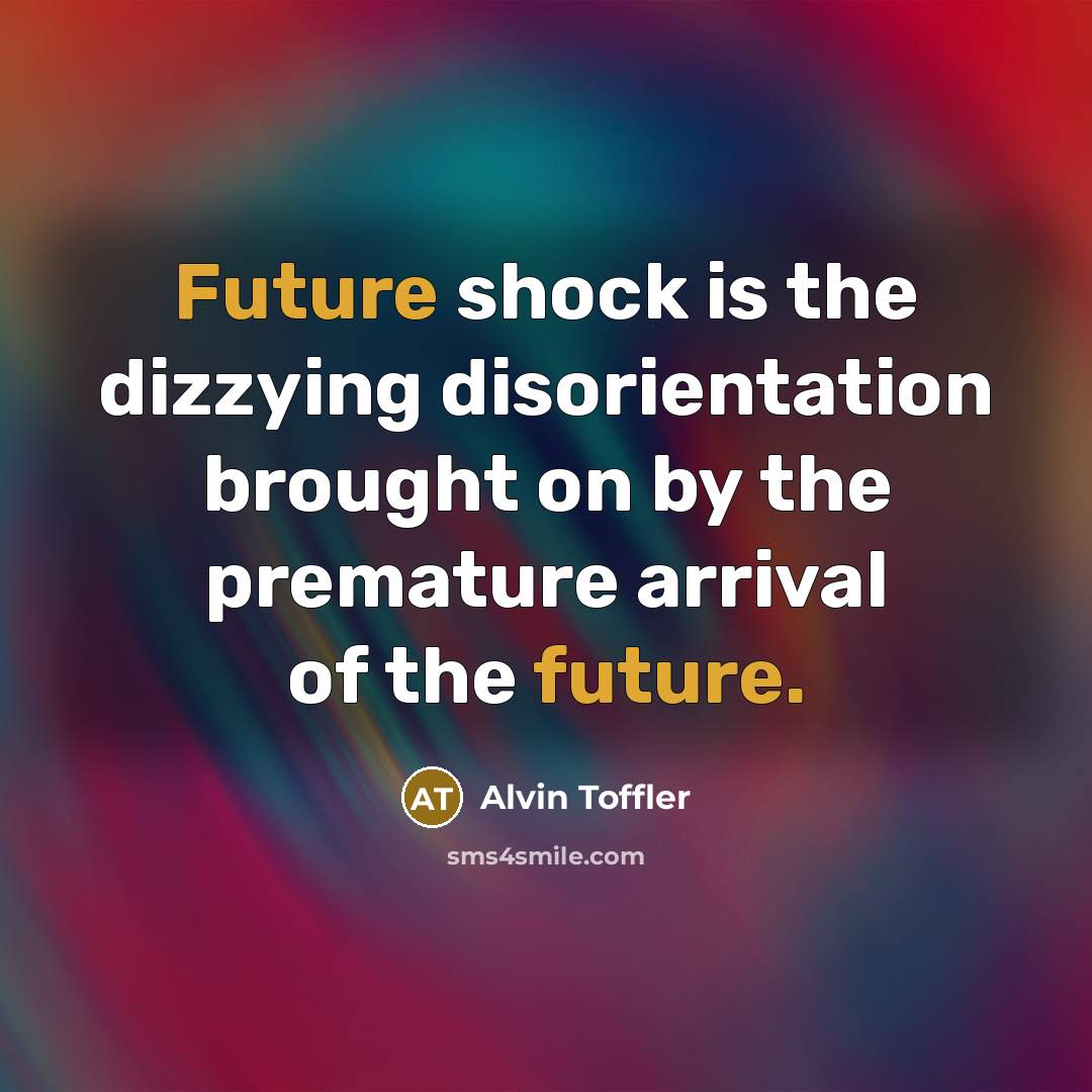 “Future shock is the dizzying disorientation brought on by the…” quote by Alvin Toffler