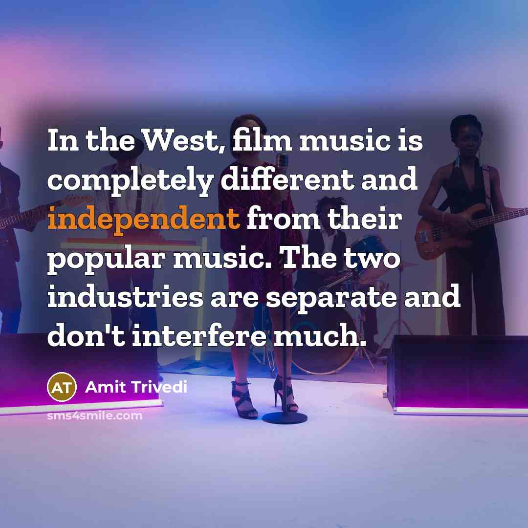 “In the West, film music is completely different and independent…” quote by Amit Trivedi