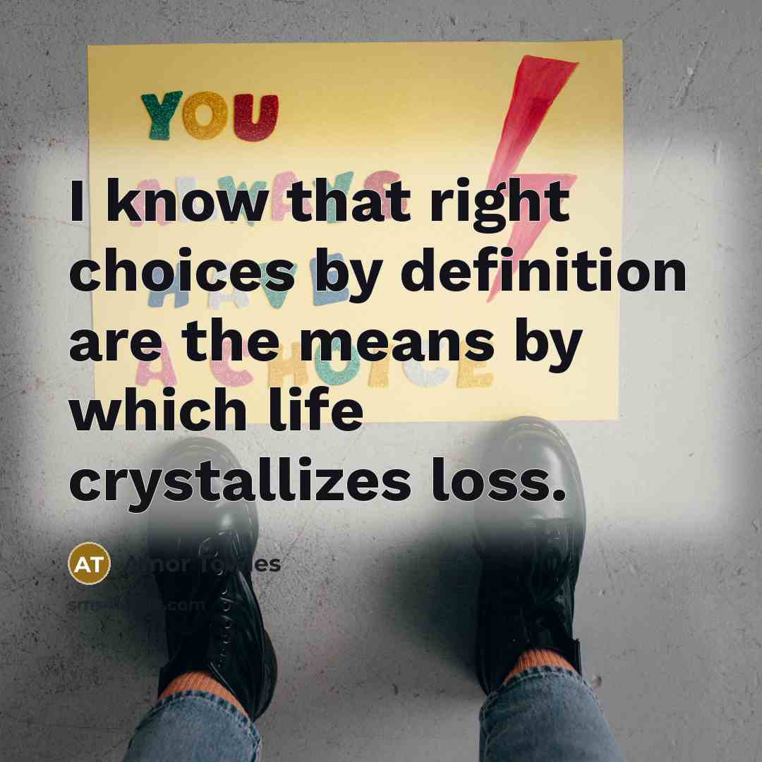 “I know that right choices by definition are the means…” quote by Amor Towles