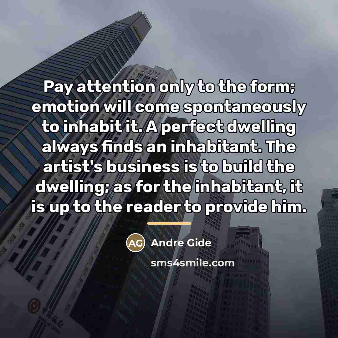 “Pay attention only to the form; emotion will come spontaneously…” quote by Andre Gide