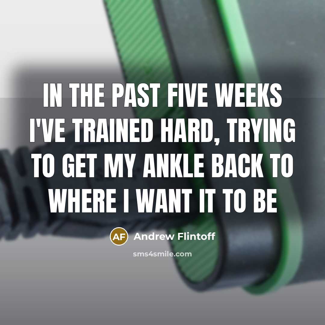 “In the past five weeks I've trained hard, trying to get my ankle back to where I want it to be” quote by Andrew Flintoff