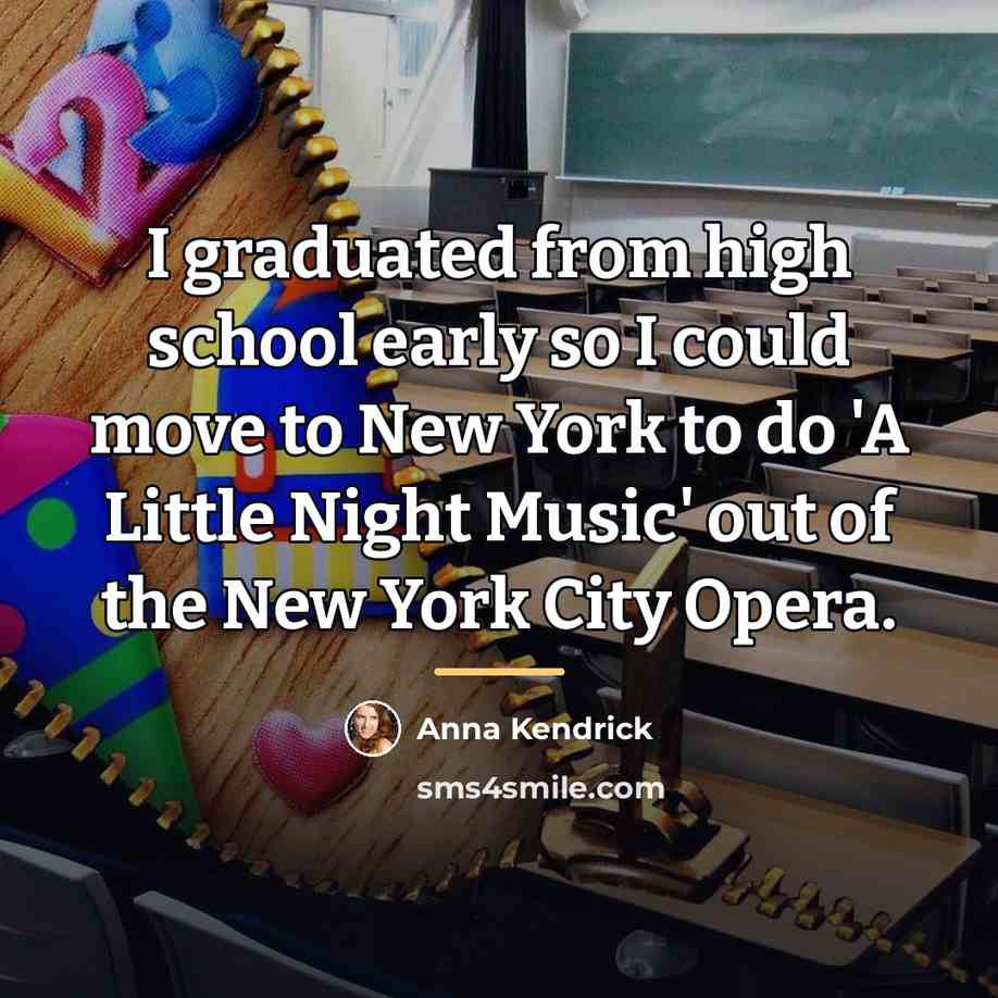 “I graduated from high school early so I could move…” quote by Anna Kendrick