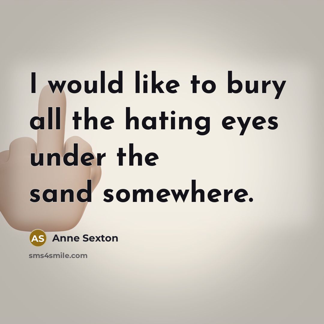 “I would like to bury all the hating eyes under…” quote by Anne Sexton