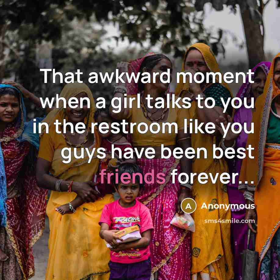 “That awkward moment when a girl talks to you in the restroom like you guys have been best friends forever...” quote by Anonymous
