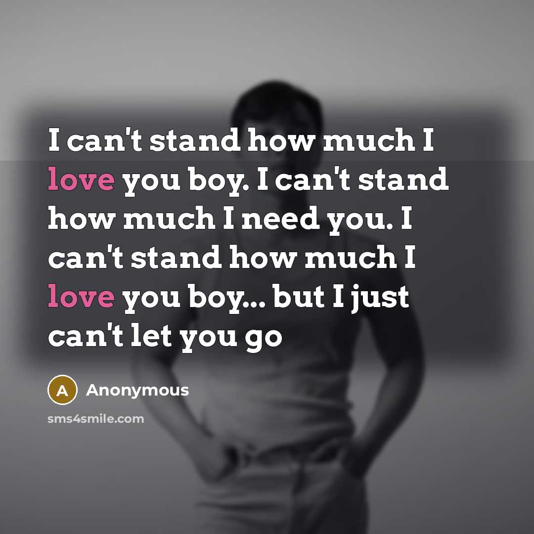 “I can't stand how much I love you boy. I…” quote by Anonymous