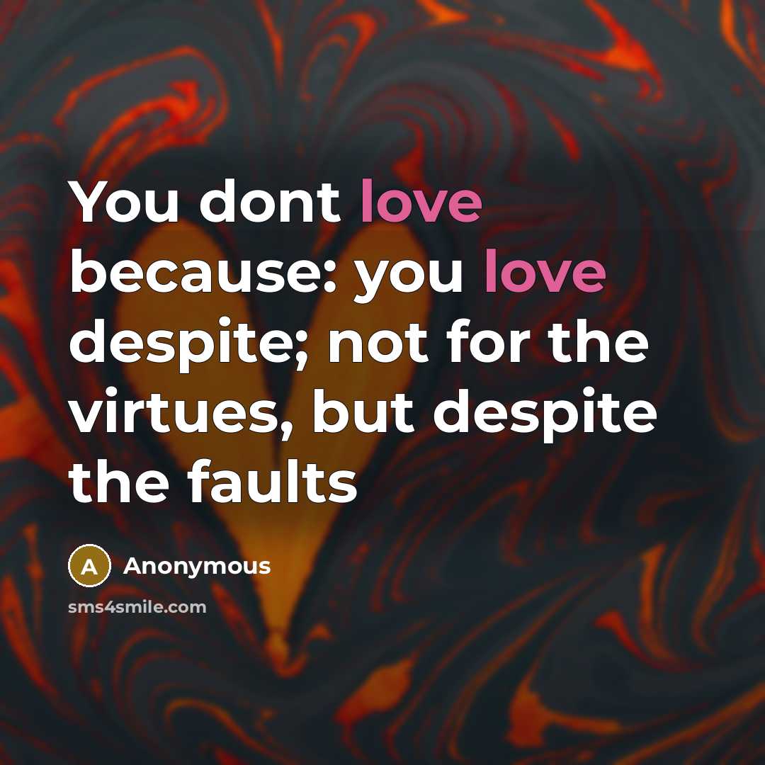 “You dont love because: you love despite; not for the…” quote by Anonymous