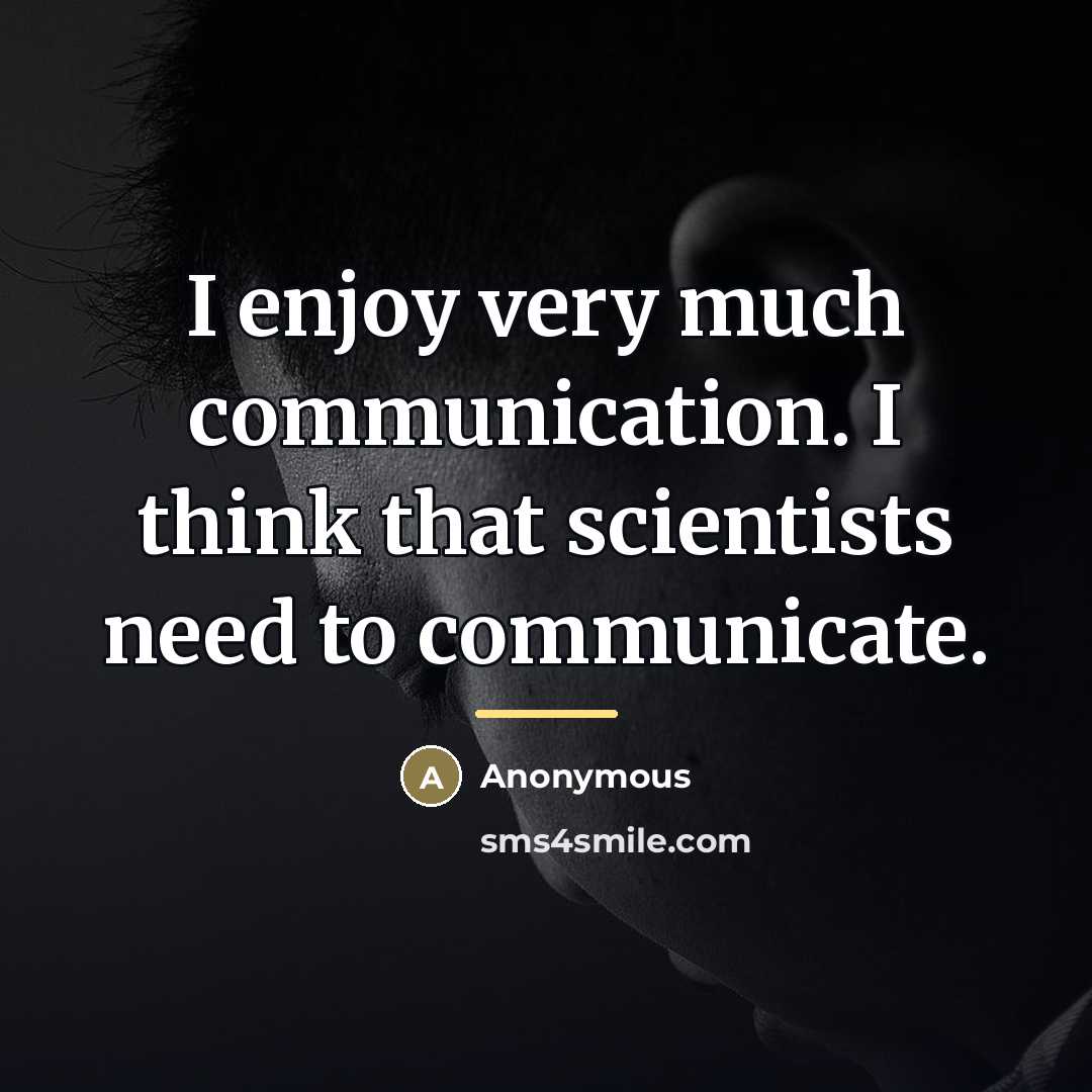 “I enjoy very much communication. I think that scientists need…” quote by Anonymous