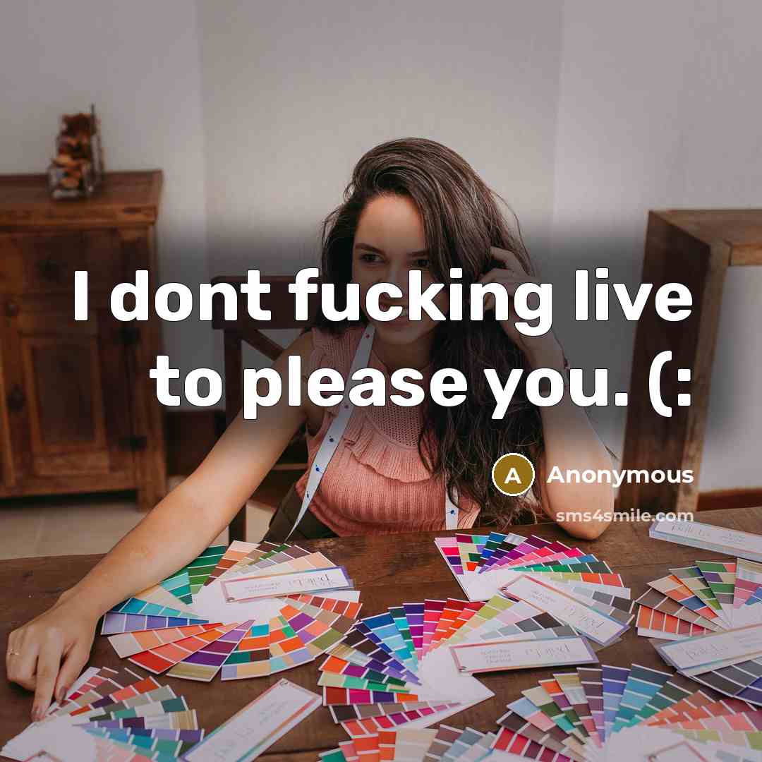“I dont fucking live to please you. (:” quote by Anonymous