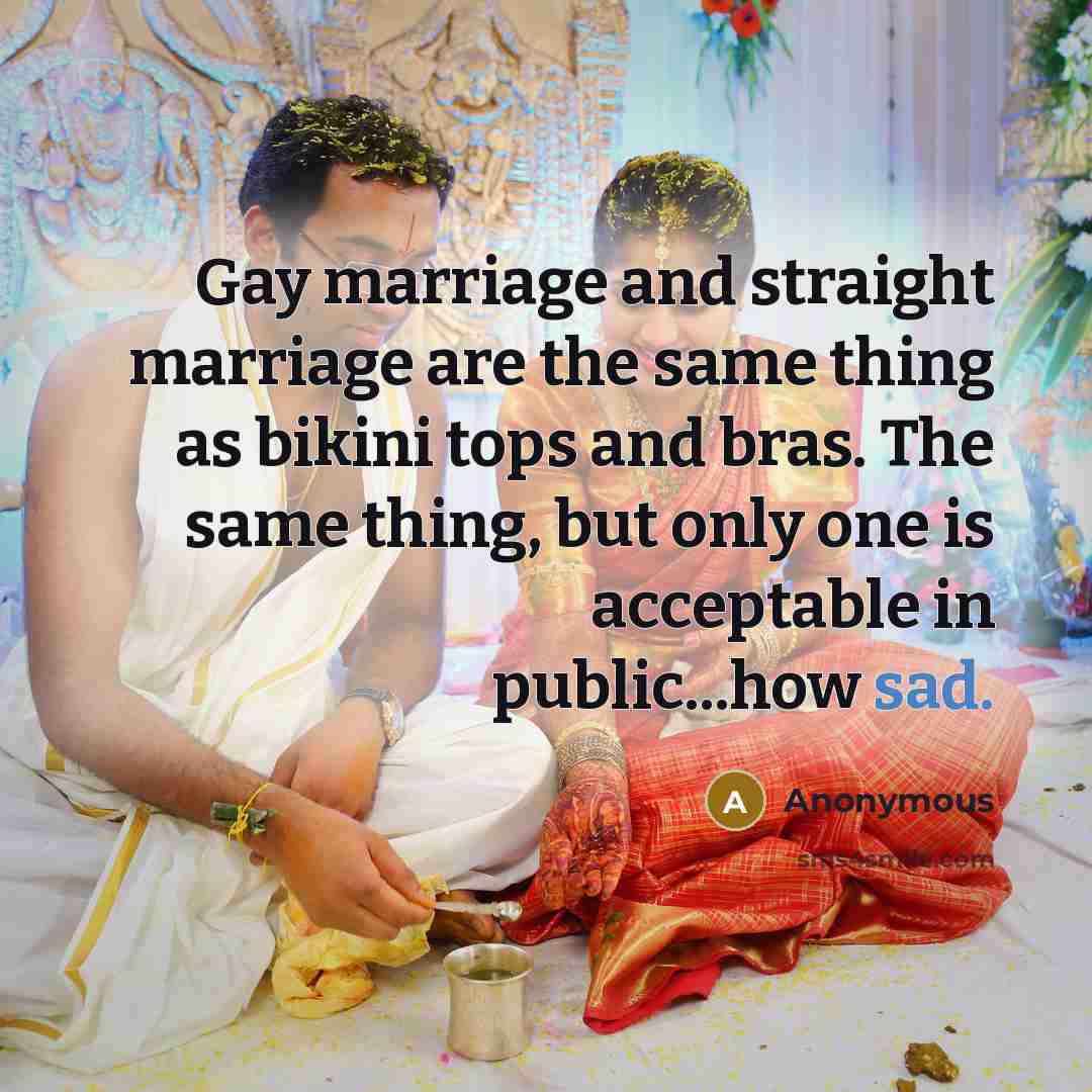 “Gay marriage and straight marriage are the same thing as…” quote by Anonymous