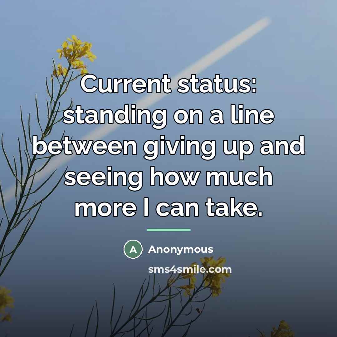 “Current status: standing on a line between giving up and…” quote by Anonymous