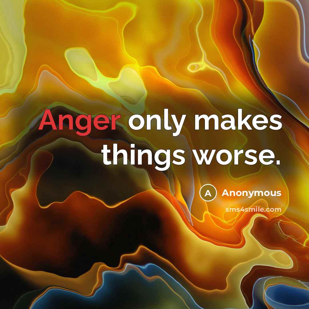 “Anger only makes things worse.” quote by Anonymous
