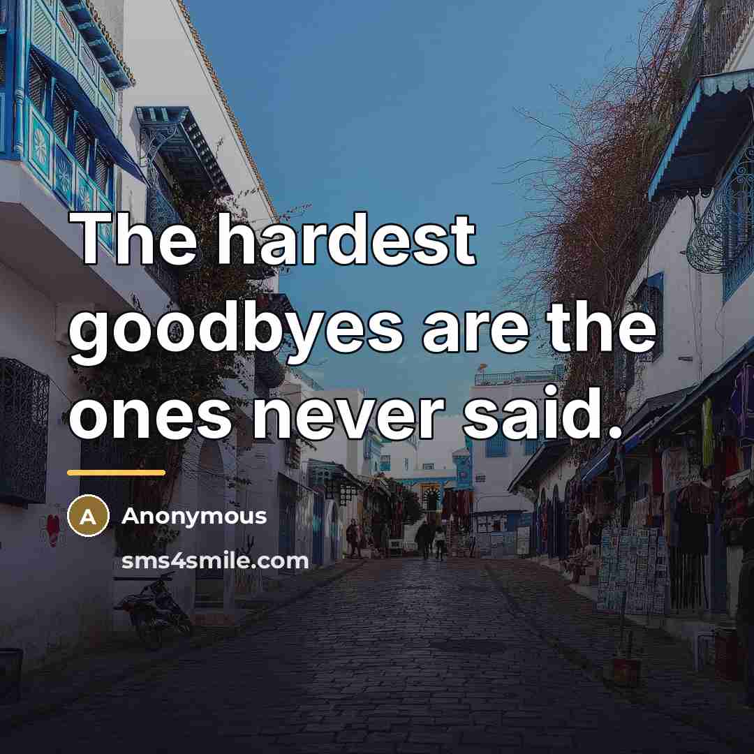 “The hardest goodbyes are the ones never said.…” quote by Anonymous