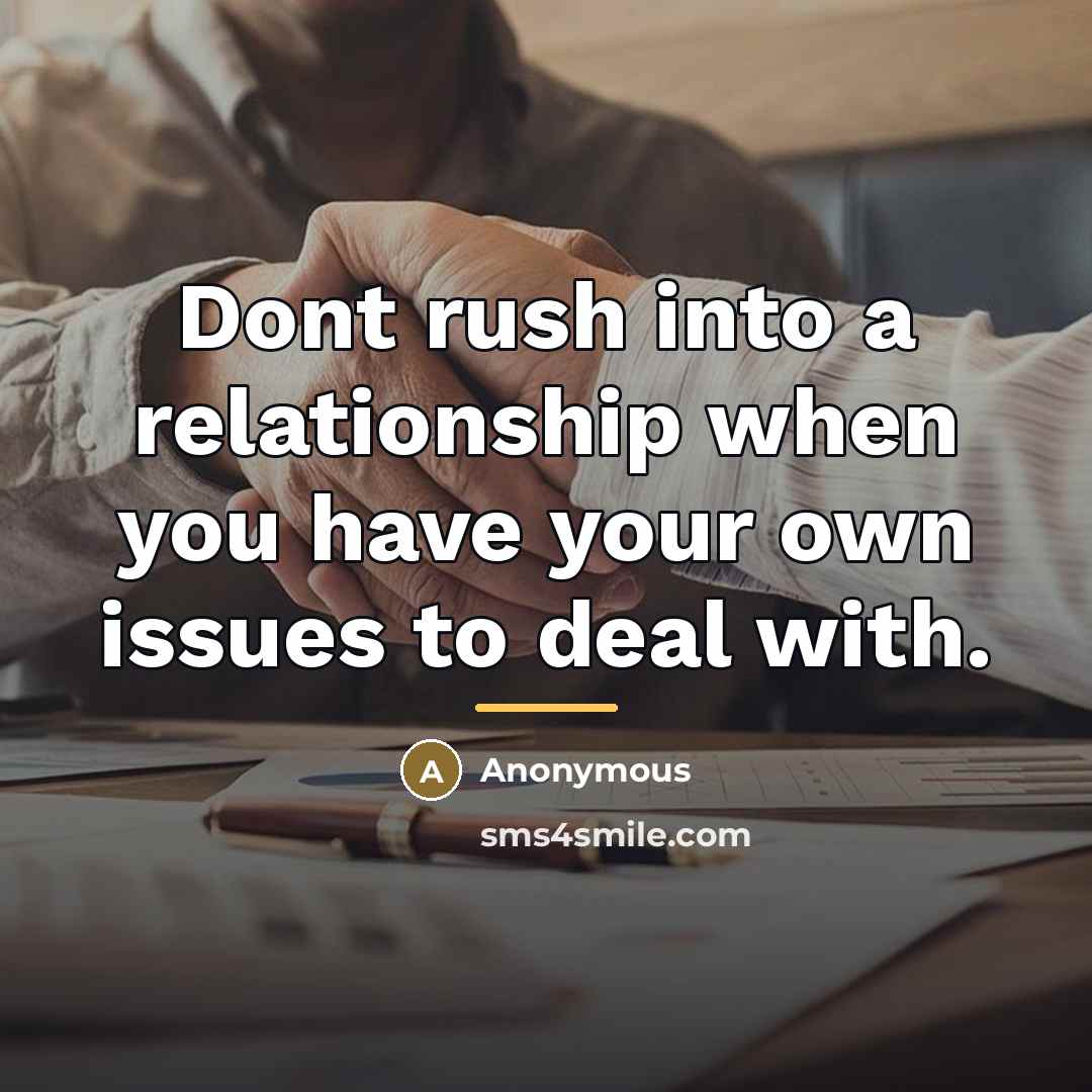 “Dont rush into a relationship when you have your own…” quote by Anonymous