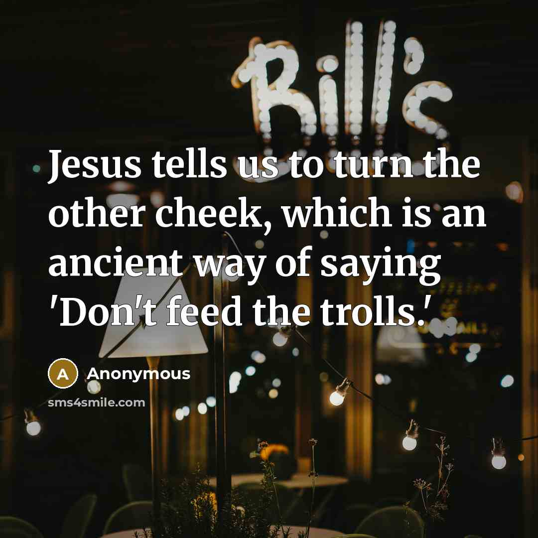 “Jesus tells us to turn the other cheek, which is…” quote by Anonymous