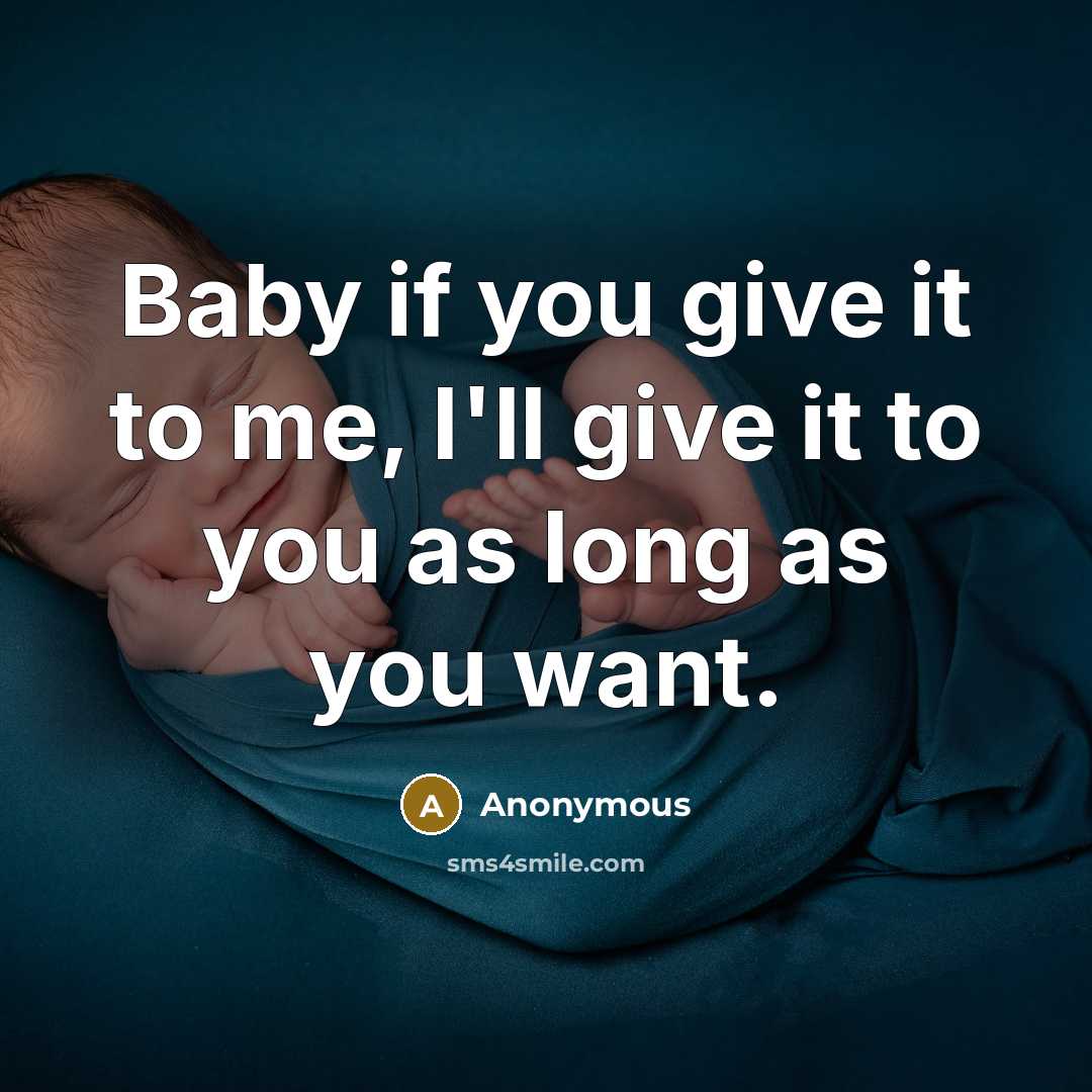 “Baby if you give it to me, I'll give it…” quote by Anonymous