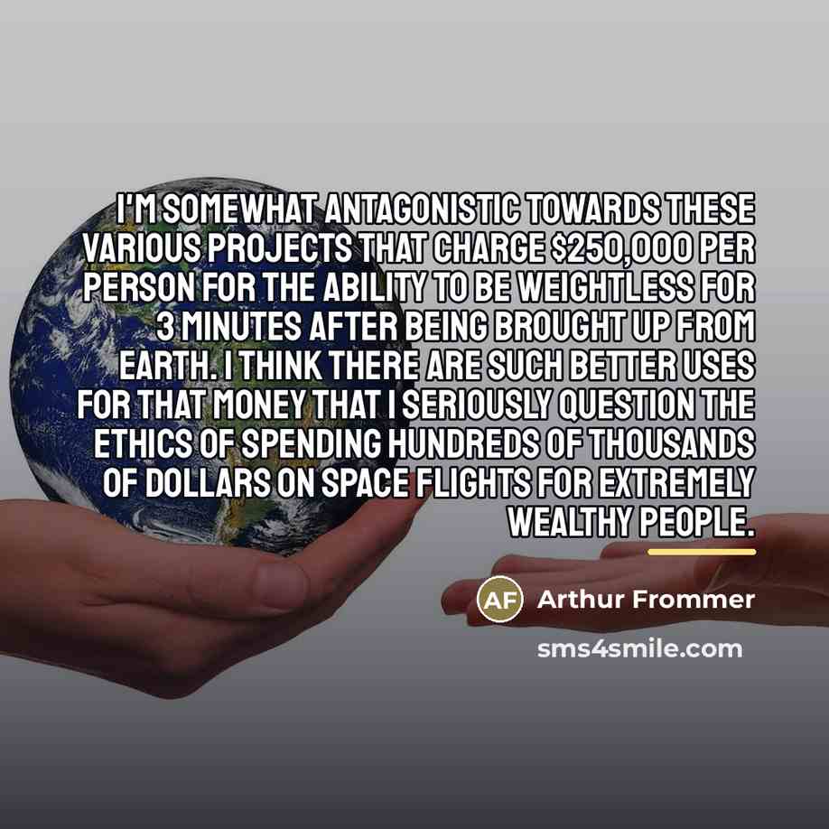 “I'm somewhat antagonistic towards these various projects that charge $250,000…” quote by Arthur Frommer