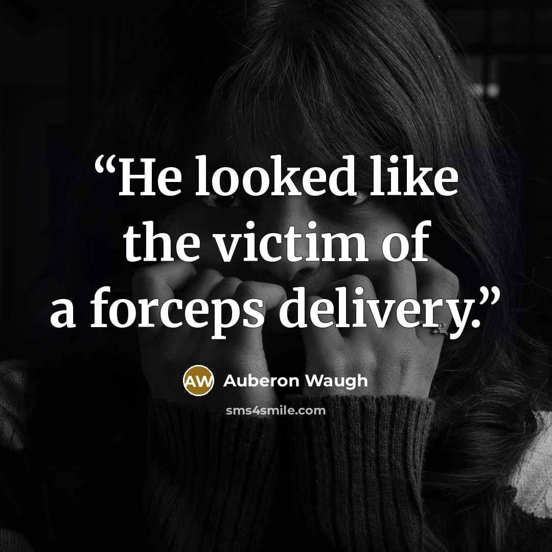 “He looked like the victim of a forceps delivery.” quote by Auberon Waugh