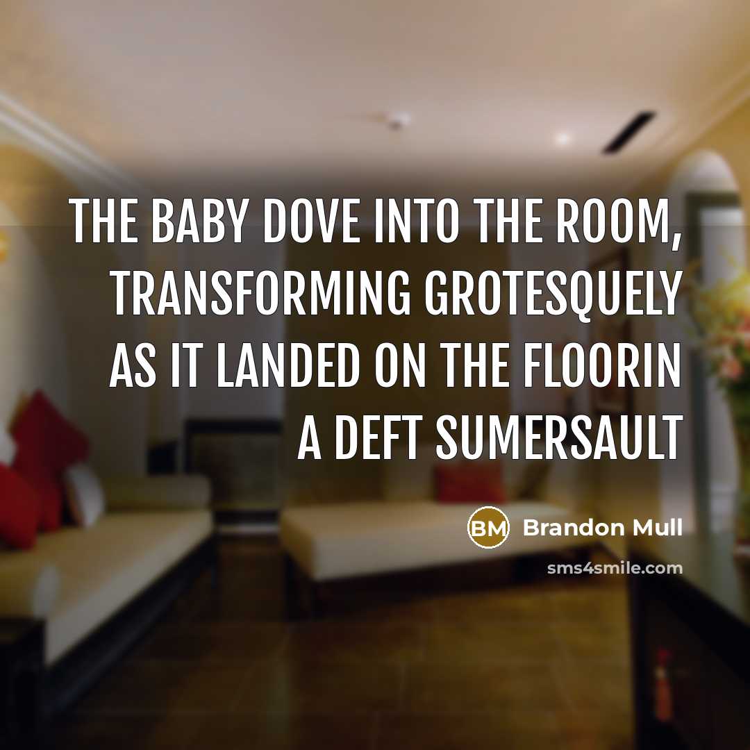 “The baby dove into the room, transforming grotesquely as it…” quote by Brandon Mull