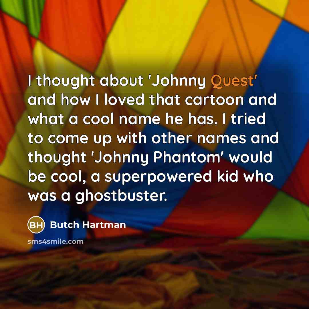 “I thought about 'Johnny Quest' and how I loved that…” quote by Butch Hartman
