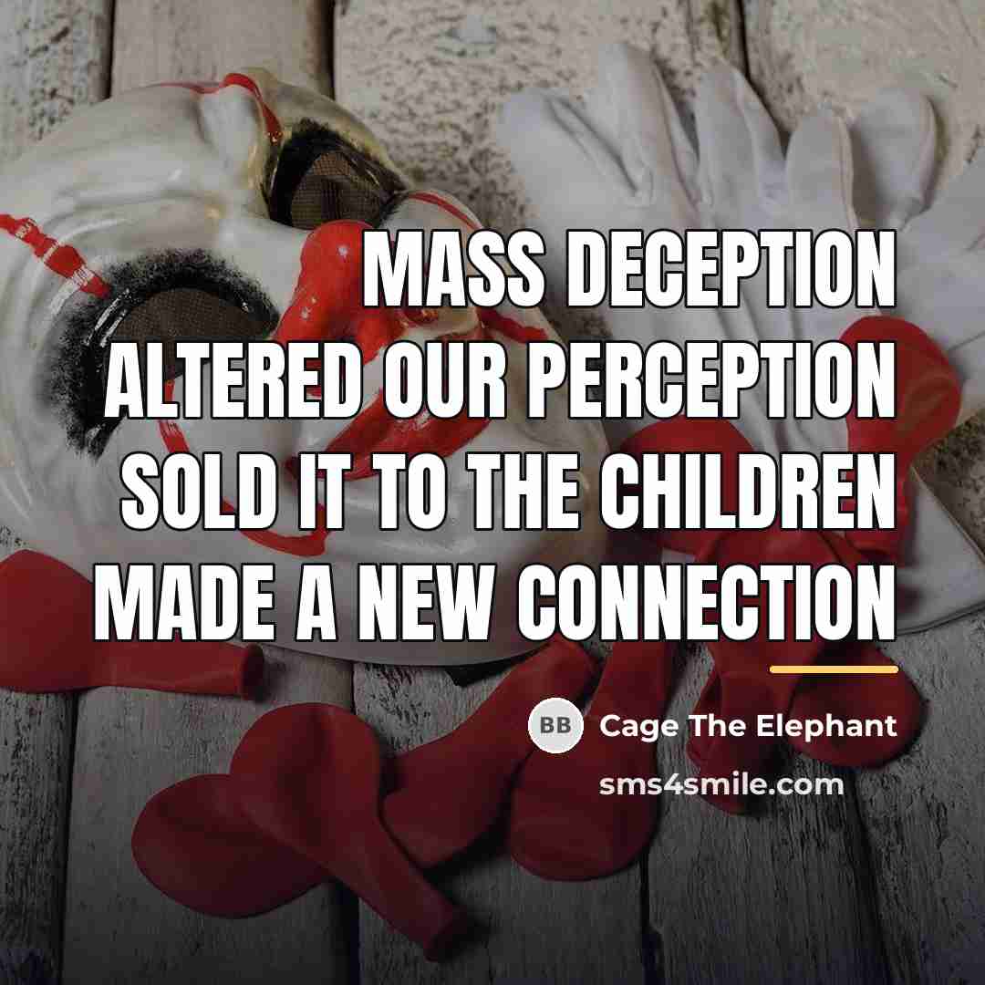 “Mass deception Altered our perception Sold it to the children…” quote by Cage The Elephant