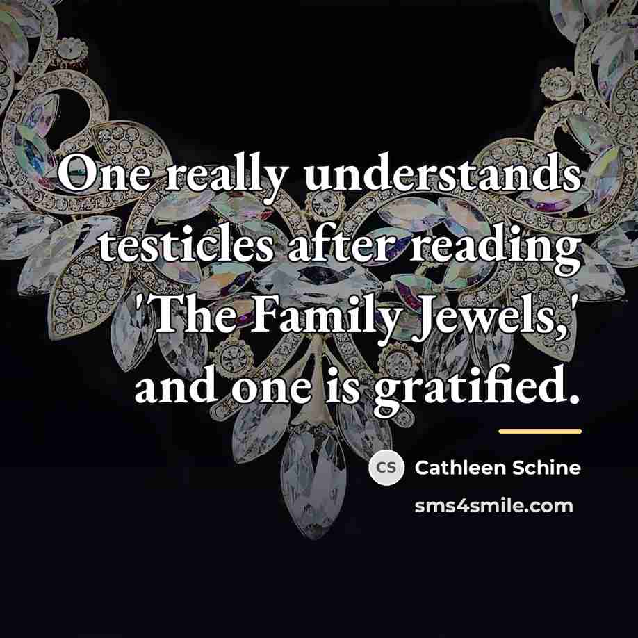 “One really understands testicles after reading 'The Family Jewels,' and…” quote by Cathleen Schine