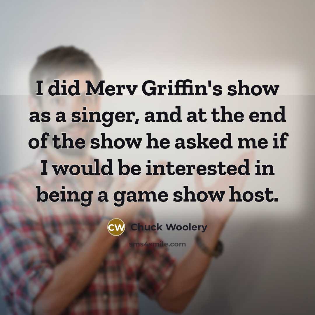 “I did Merv Griffin's show as a singer, and at…” quote by Chuck Woolery