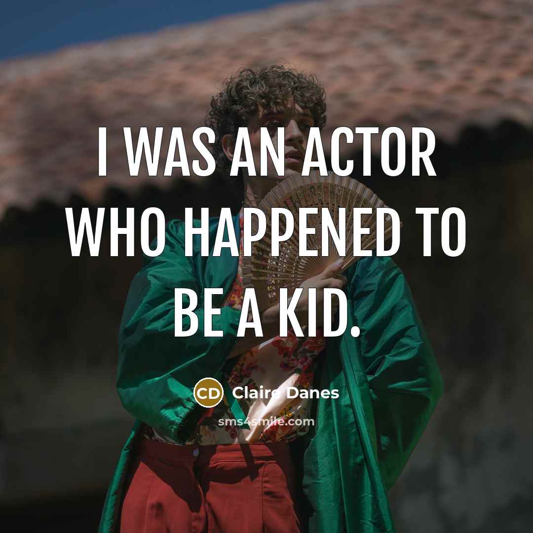 “I was an actor who happened to be a kid.…” quote by Claire Danes