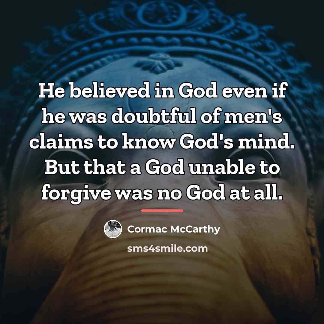 “He believed in God even if he was doubtful of…” quote by Cormac McCarthy