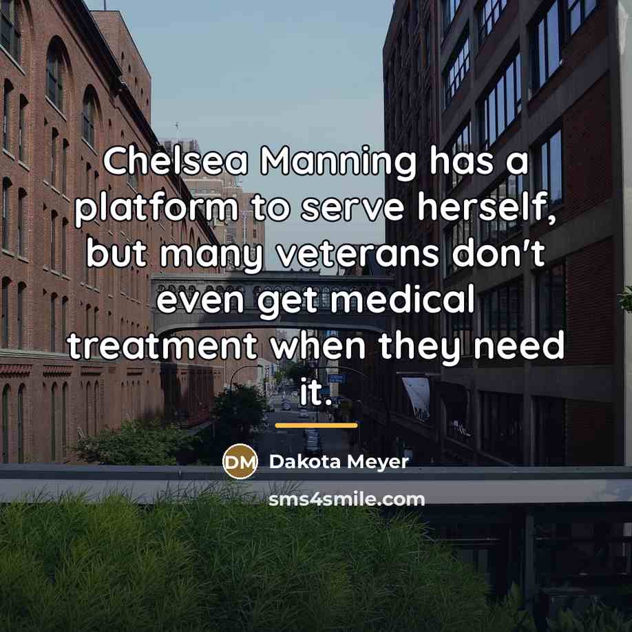 “Chelsea Manning has a platform to serve herself, but many…” quote by Dakota Meyer