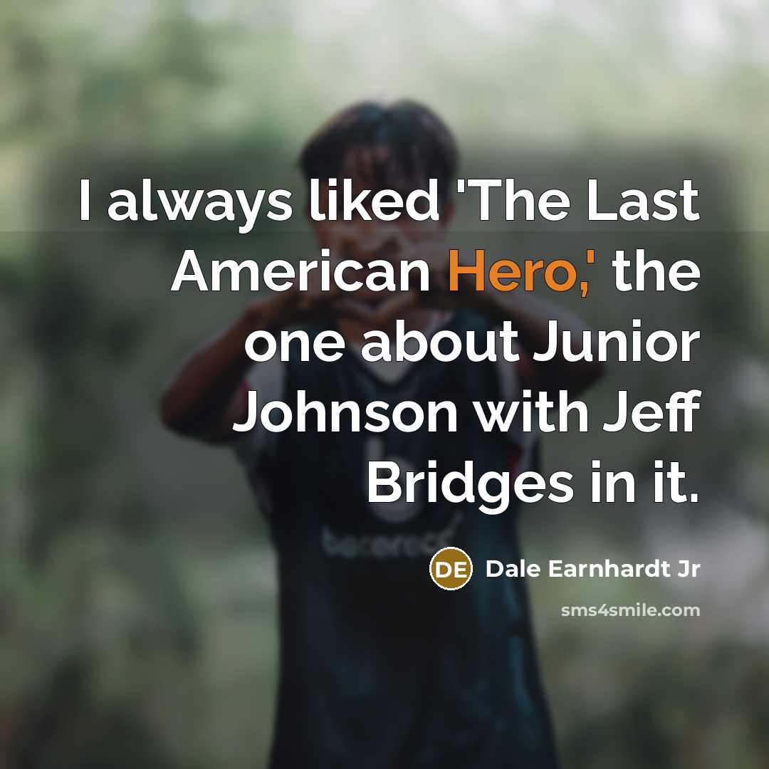 “I always liked 'The Last American Hero,' the one about…” quote by Dale Earnhardt Jr