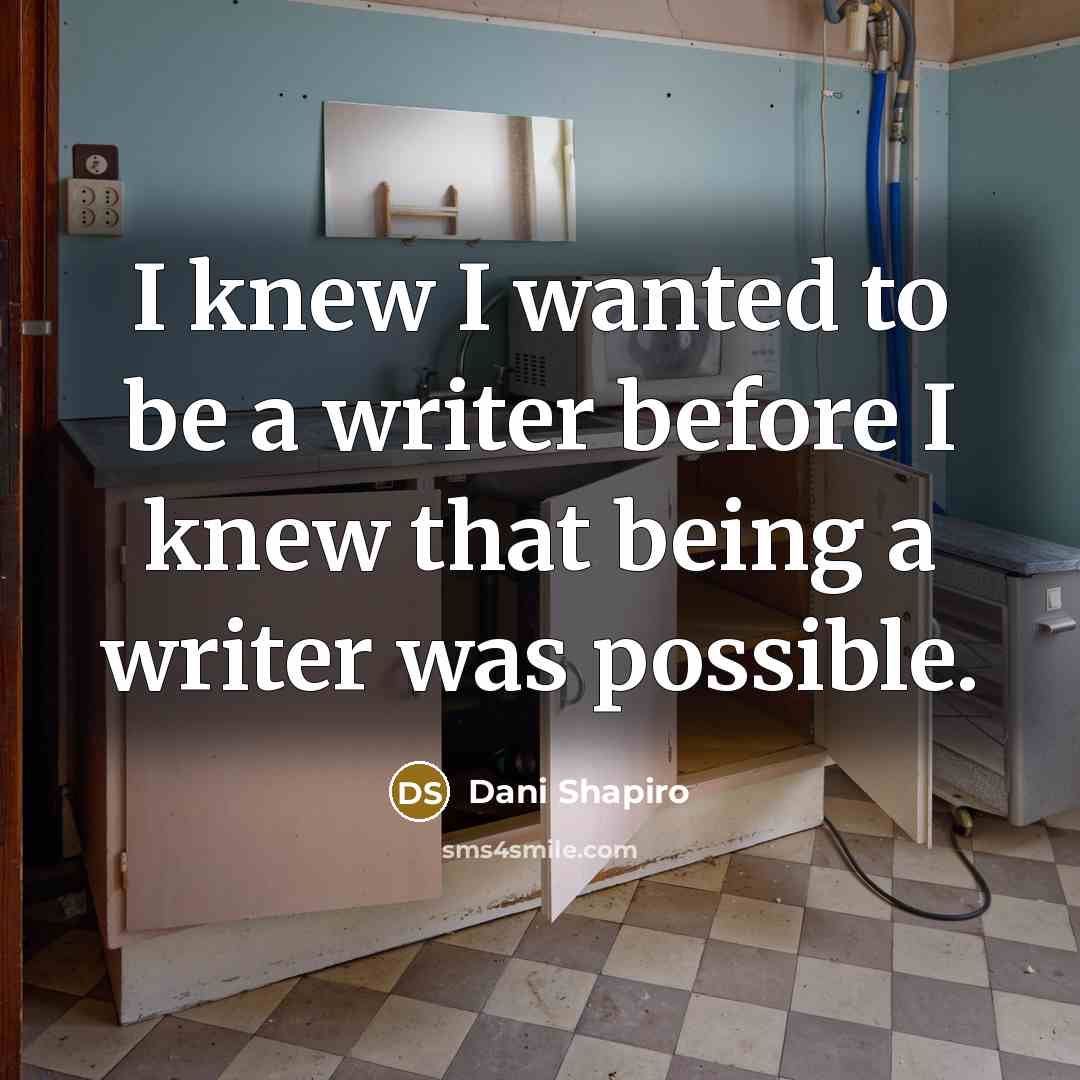 “I knew I wanted to be a writer before I…” quote by Dani Shapiro
