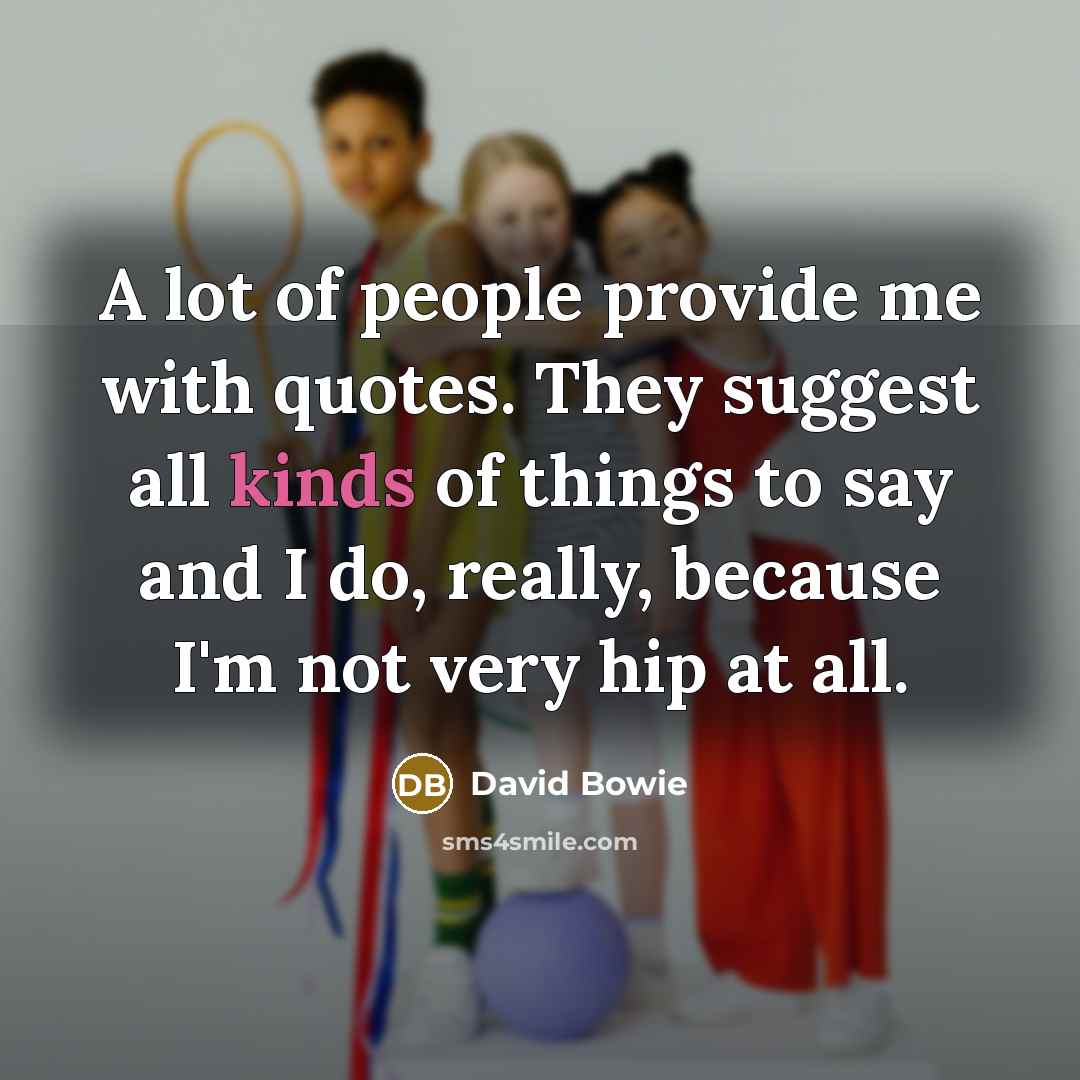 “A lot of people provide me with quotes. They suggest…” quote by David Bowie