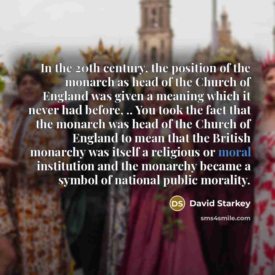 “In the 20th century, the position of the monarch as…” quote by David Starkey