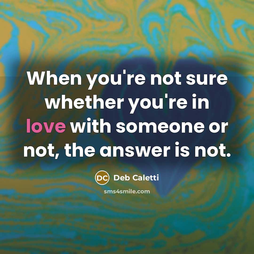 “When you're not sure whether you're in love with someone…” quote by Deb Caletti