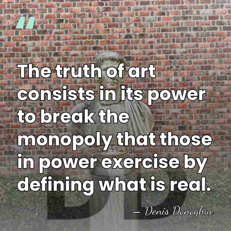The truth of art consists in its power to break the monopoly&hellip; - Denis Donoghue