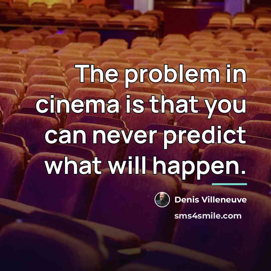“The problem in cinema is that you can never predict…” quote by Denis Villeneuve