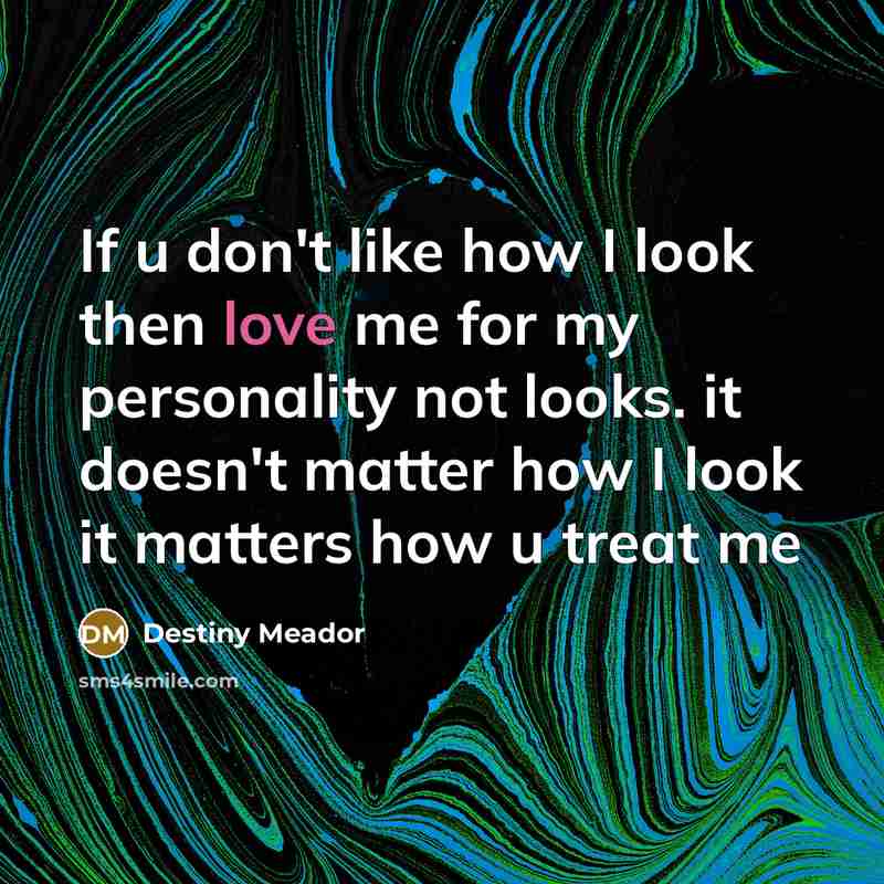 “If u don't like how I look then love me…” quote by Destiny Meador