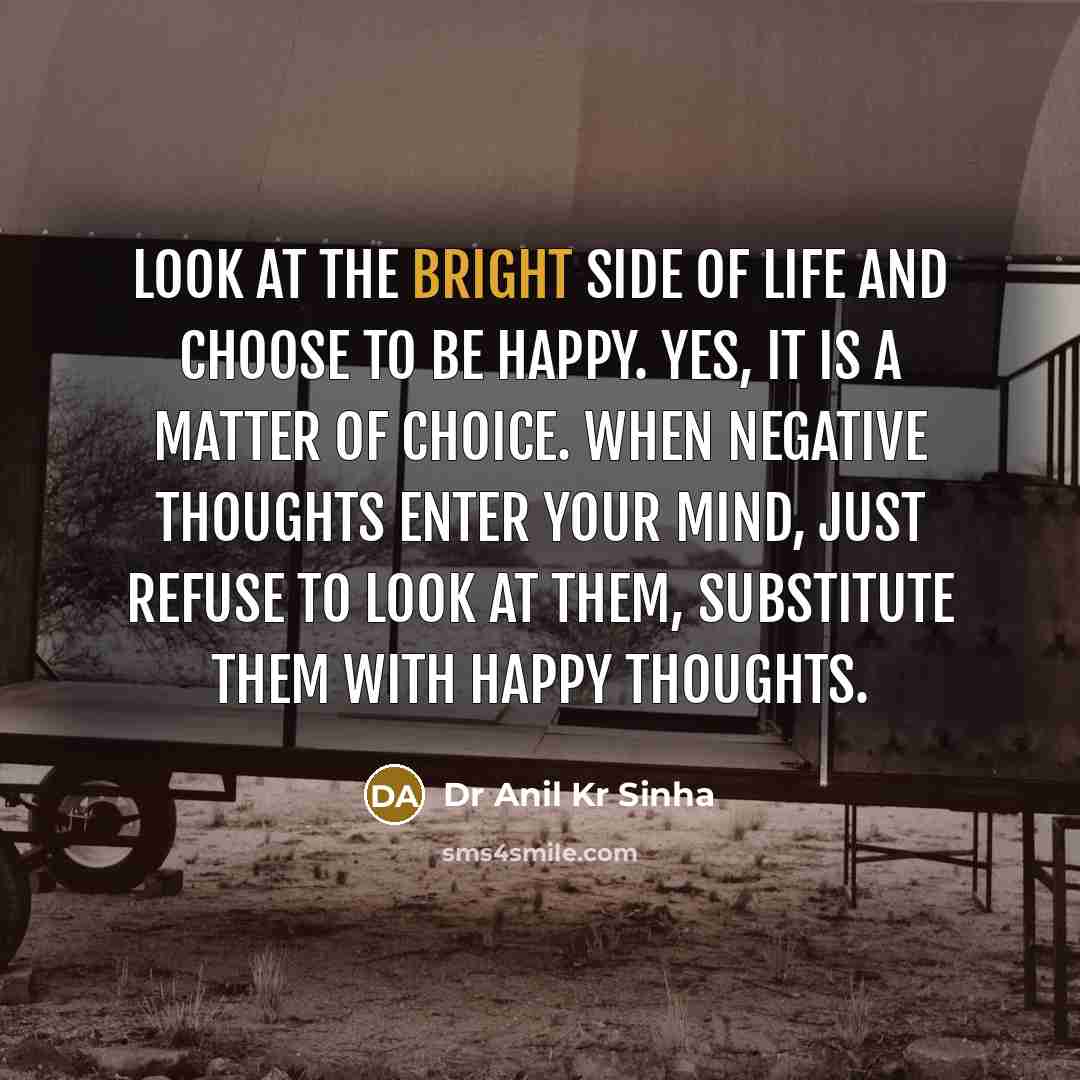 “Look at the bright side of life and choose to…” quote by Dr Anil Kr Sinha