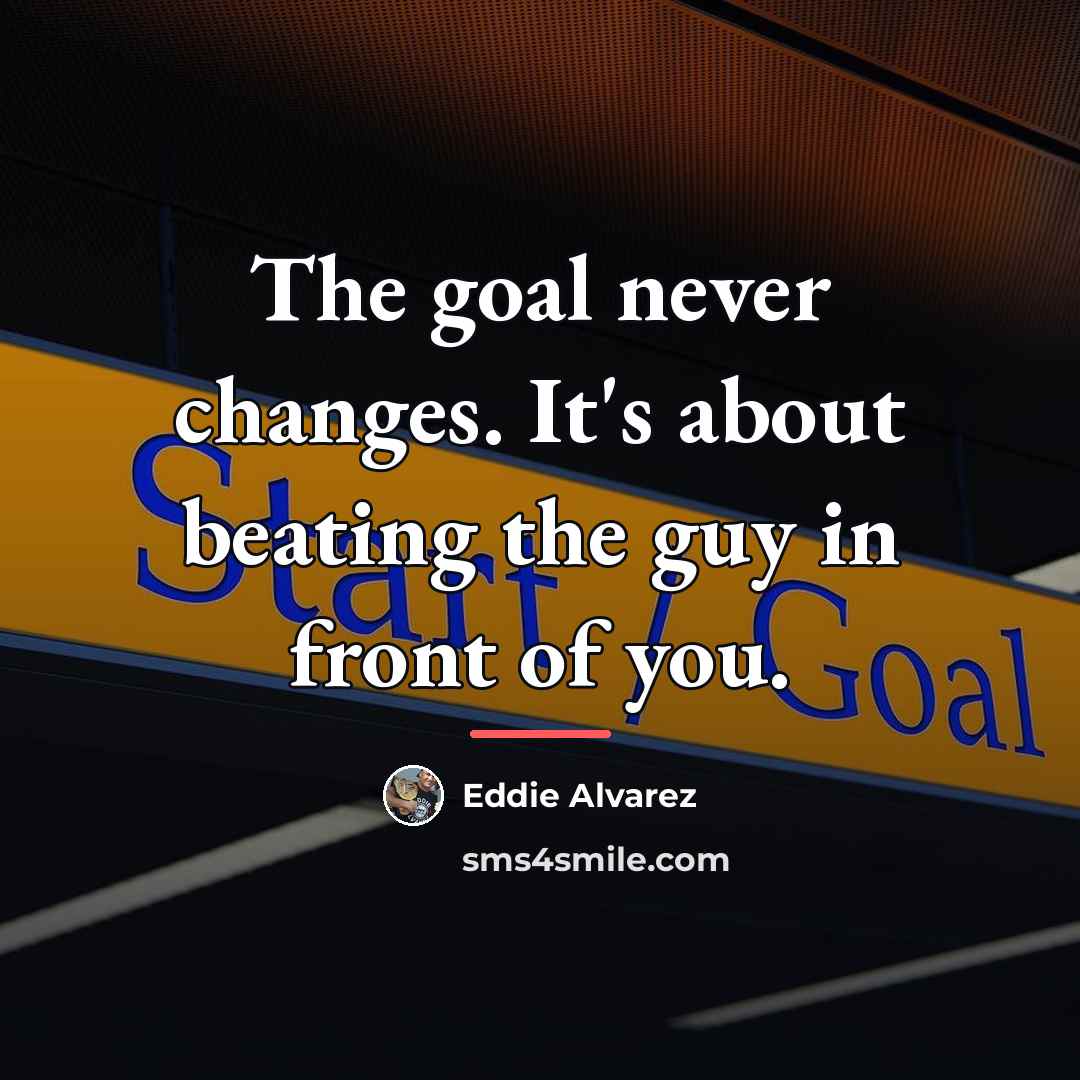“The goal never changes. It's about beating the guy in…” quote by Eddie Alvarez