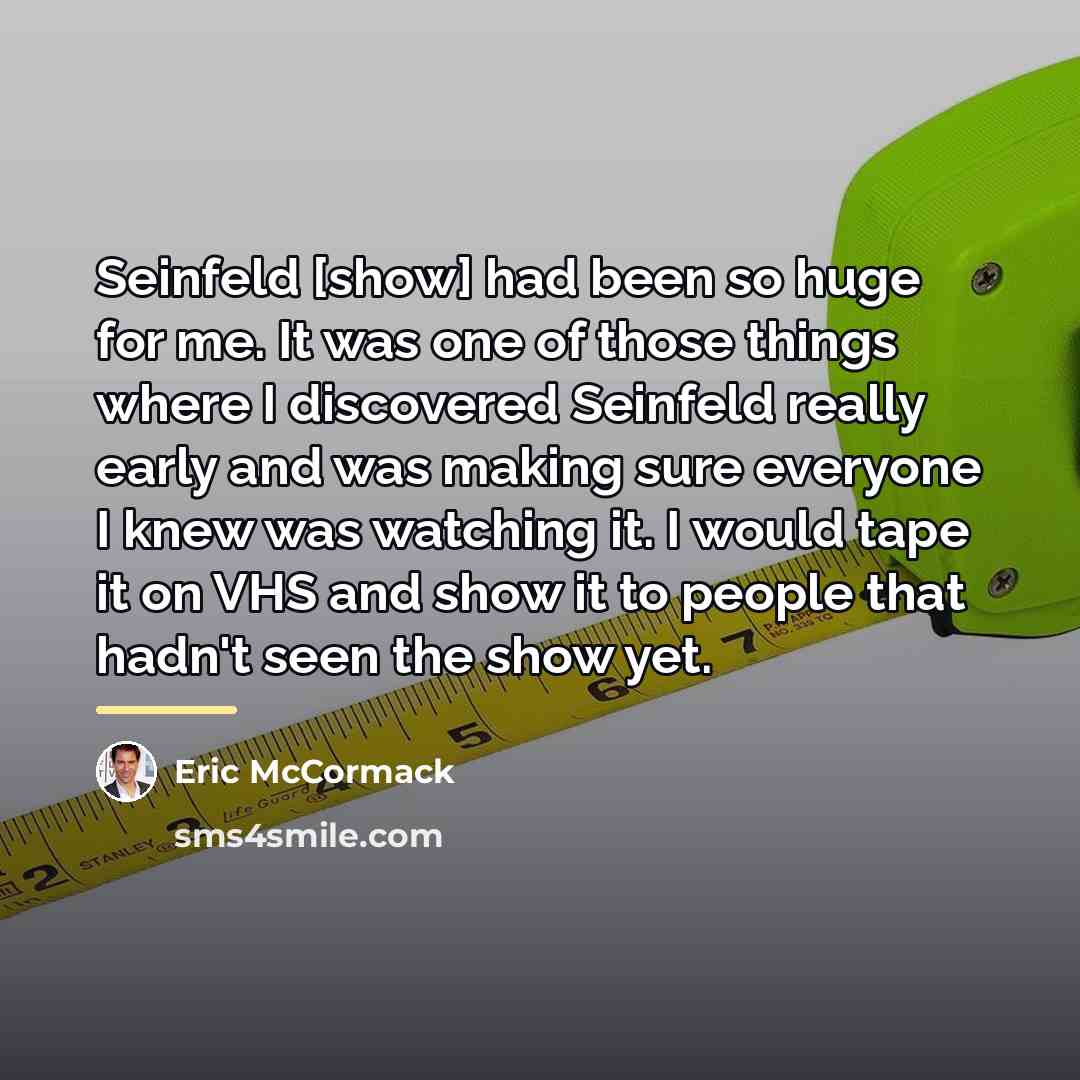 “Seinfeld [show] had been so huge for me. It was…” quote by Eric McCormack