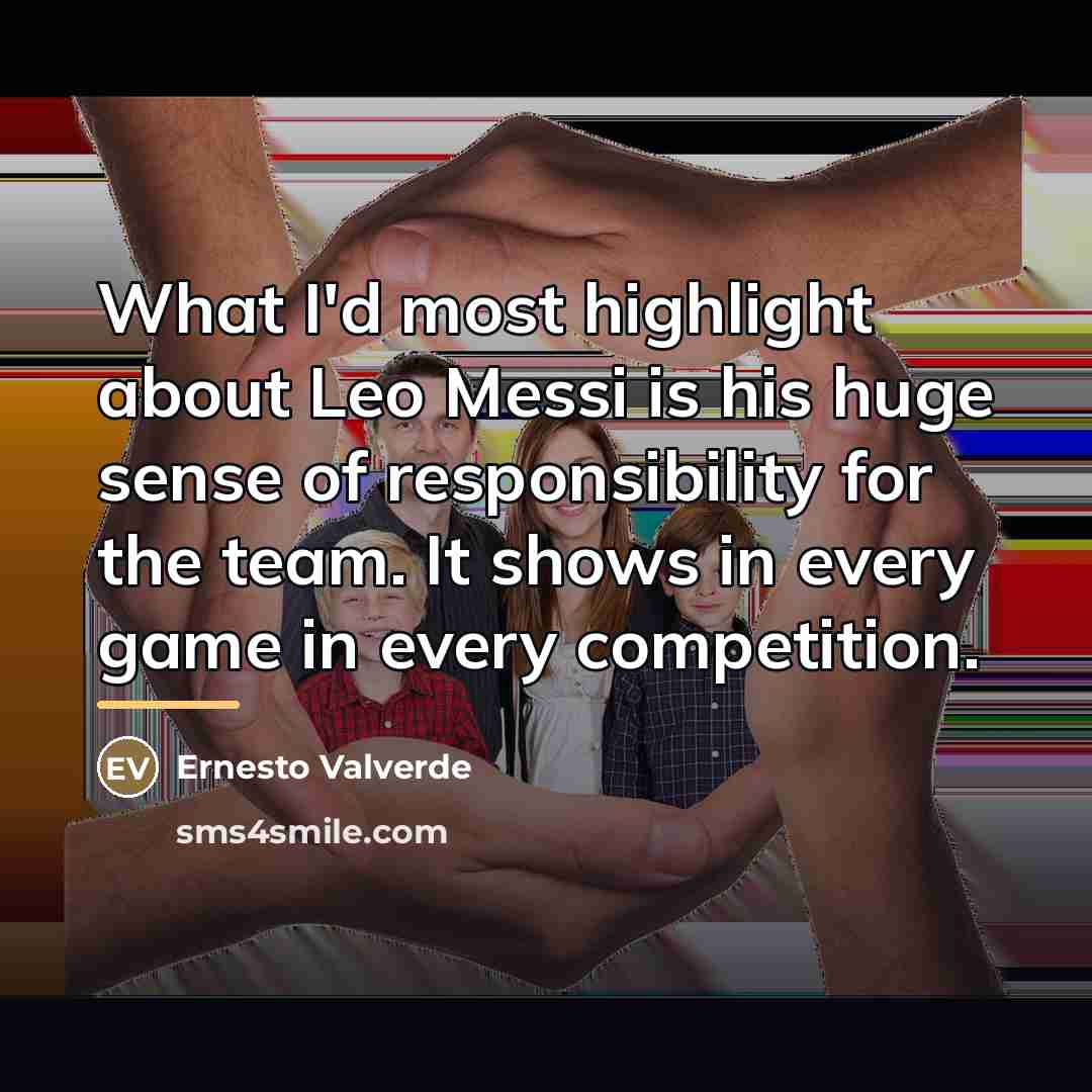 “What I'd most highlight about Leo Messi is his huge…” quote by Ernesto Valverde