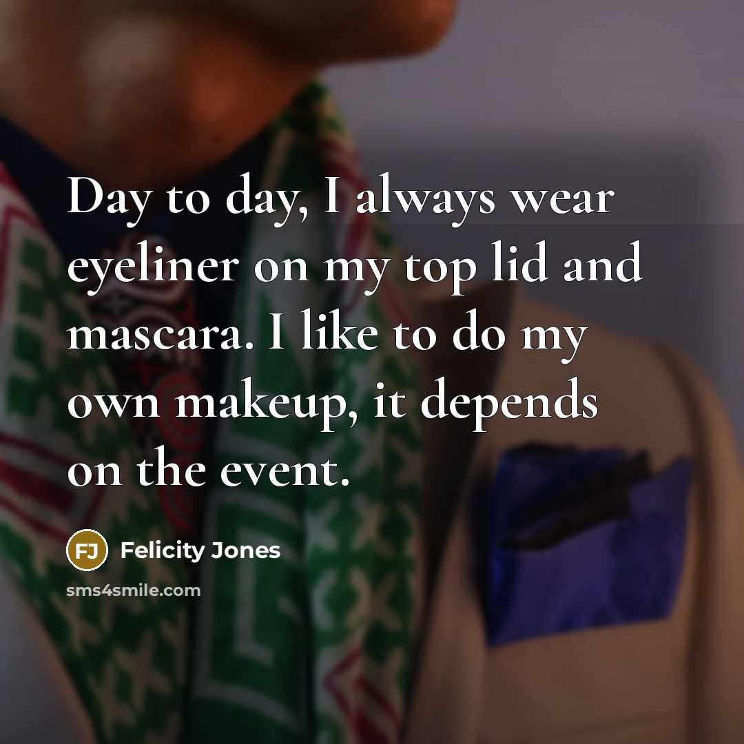 “Day to day, I always wear eyeliner on my top…” quote by Felicity Jones