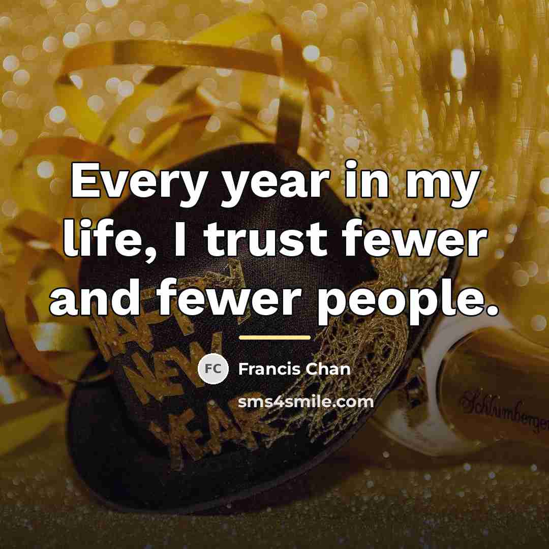 “Every year in my life, I trust fewer and fewer…” quote by Francis Chan