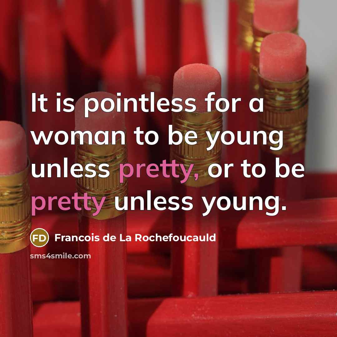 “It is pointless for a woman to be young unless…” quote by Francois de La Rochefoucauld