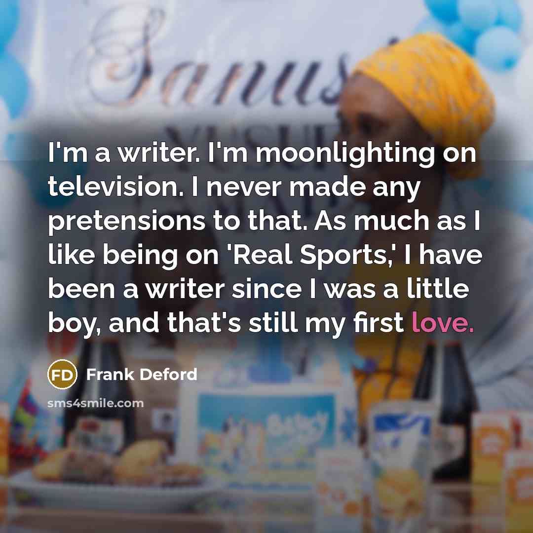 “I'm a writer. I'm moonlighting on television. I never made…” quote by Frank Deford