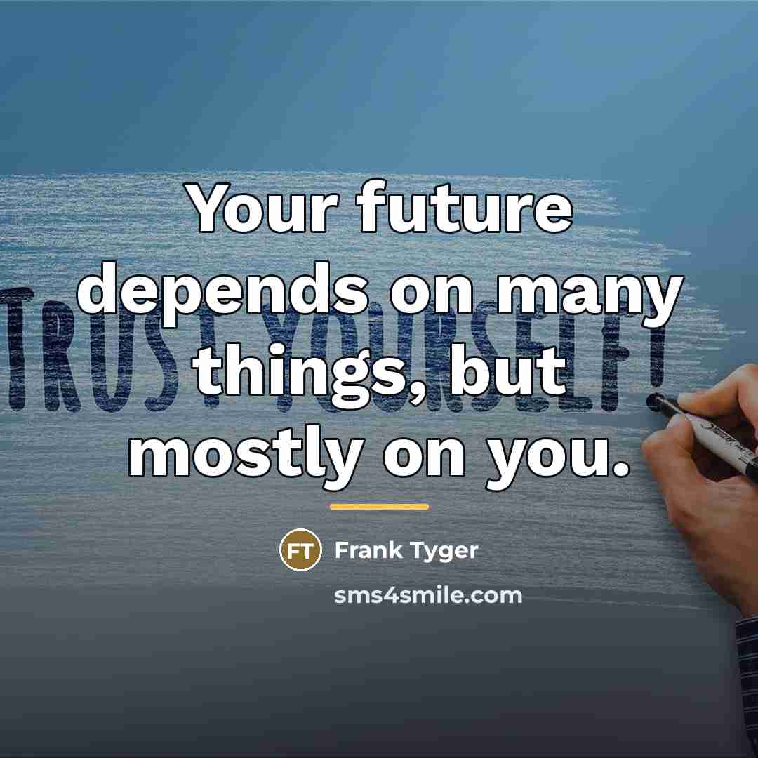 “Your future depends on many things, but mostly on you.…” quote by Frank Tyger