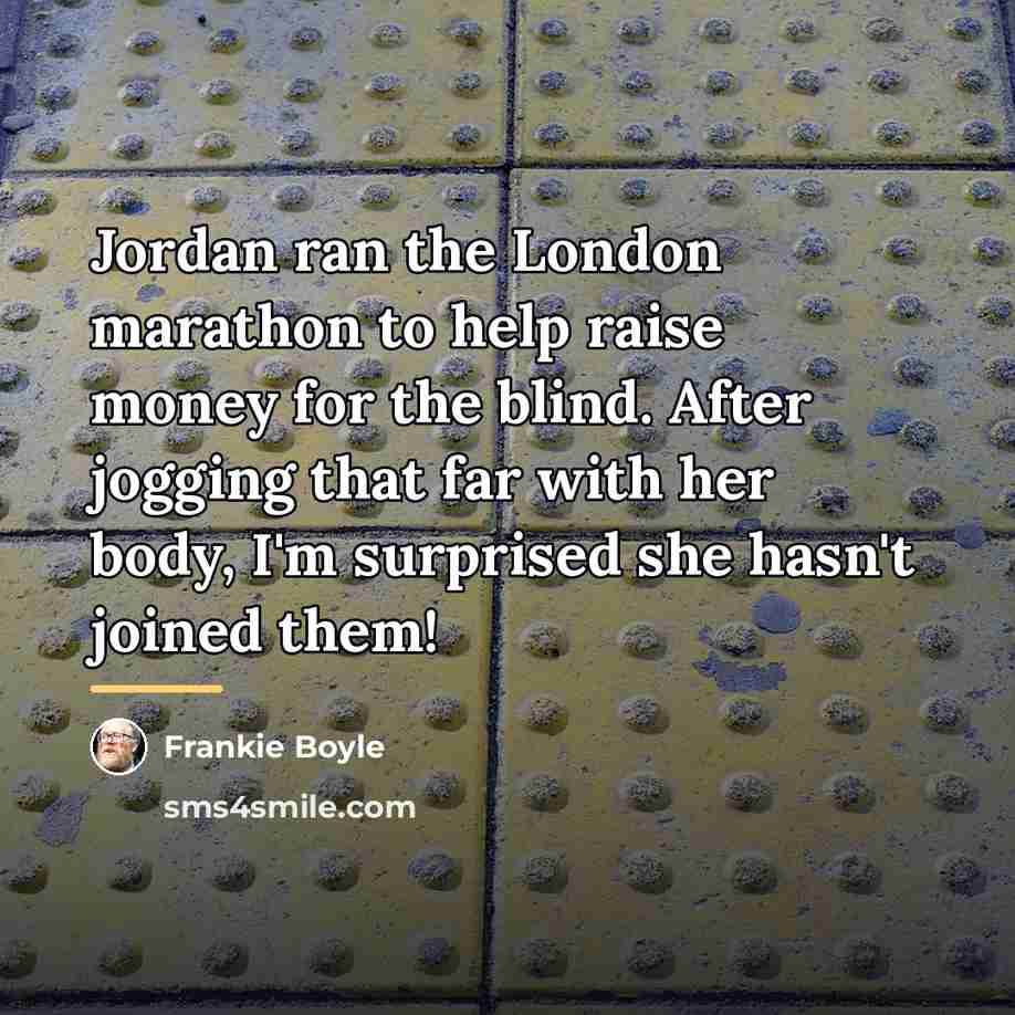 “Jordan ran the London marathon to help raise money for…” quote by Frankie Boyle